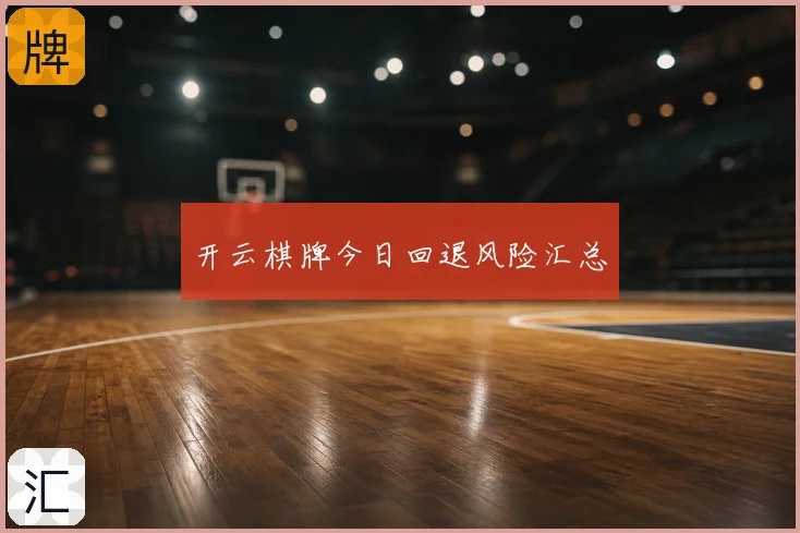 开云棋牌今日回退风险汇总